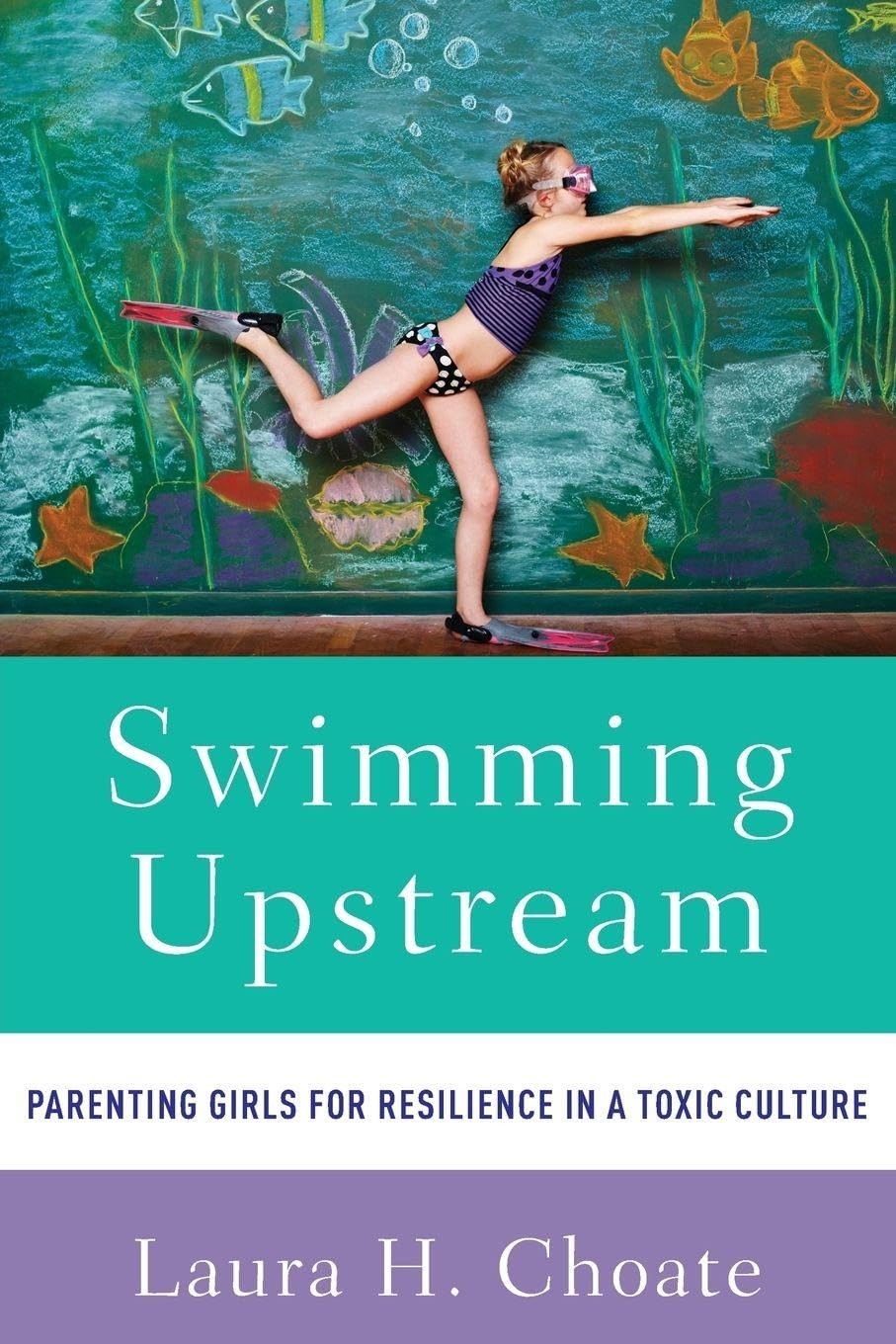 Swimming Upstream: Parenting Girls for Resilience in a Toxic Cul