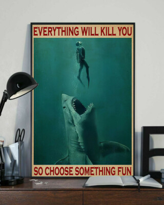 Everything Will Kill You So Choose Something Fun Shark Poster