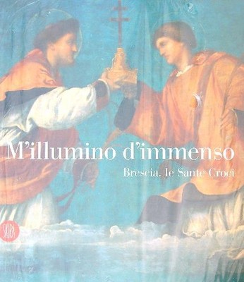 M'ILLUMINO D'IMMENSO. BRESCIA. LE SANTE CROCI AA.VV SKIRA 2001 \ BROSCHUR