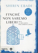 SHIRIN EBADI - FINCHÉ NON SAREMO LIBERI IRAN LA MIA LOTTA - 2016 BOMPIANI 1a ED.