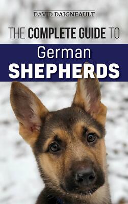 The Complete Guide To German Shepherds: Selecting, Training, Feeding, Exercising