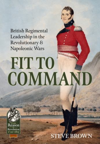 Fit to Command : British Regimental Leadership in the Revolutionary and ...