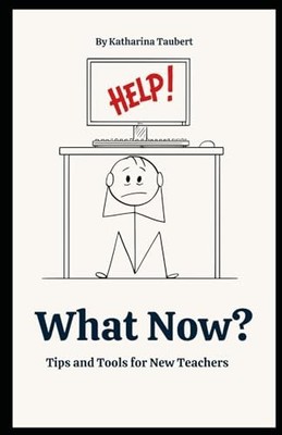 What Now? Tips and Tools for New Teachers - Taubert, Katharina