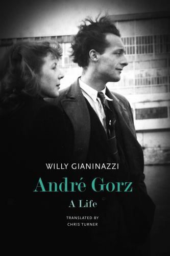 André Gorz : A Life by Willy Gianinazzi (2022, Hardcover)