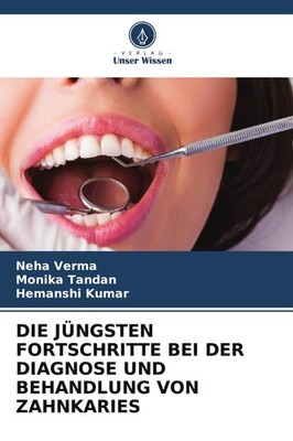 DIE JÜNGSTEN FORTSCHRITTE BEI DER DIAGNOSE UND BEHANDLUNG VON ZAHNKARIES Neha Ve