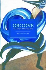 Groove: An Aesthetic of Measured Time (Historical Materialism) - paperba...