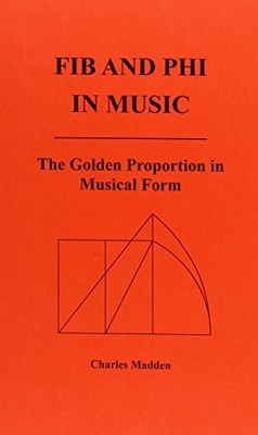 FIB AND PHI IN MUSIC: THE GOLDEN PROPORTION MUSICAL FORM By Charles Madden *VG+*