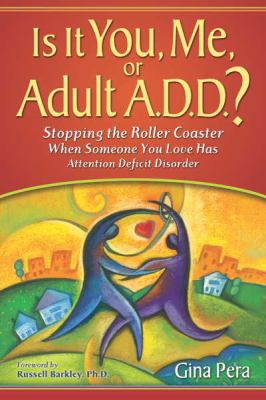 Is It You, Me, or Adult A.D.D.: Stopping the Roller Coaster When Someone You Lov
