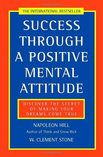 Success Through a Positive Mental Attitude: Discover the secret of making you.
