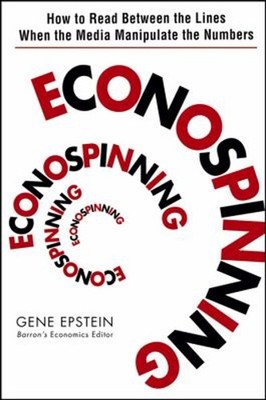 Econospinning : How to Read Between the Lines When the Media Mani