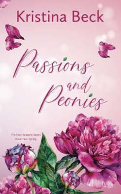 Passions & Peonies: Four Seasons Series Book 2-Spring -  NEW Kristina Beck 2020