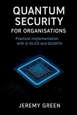 Quantum Security: Practical implementation with Q-SLICE and QUANTA by Jeremy Gre