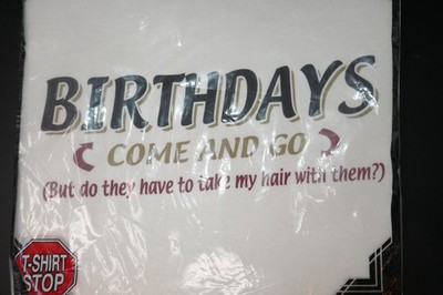 Birthdays Come and Go But Do They Have to Take My Hair With Them XL T-Shirt NWT