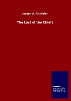 Joseph A. Altsheler | The Last Of The Chiefs | Buch | Englisch (2020) | 344 S.