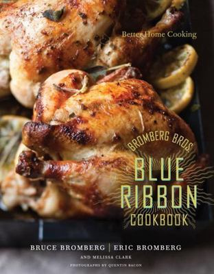 Bromberg Bros. Blue Ribbon Cookbook: Better Home Cooking by Bromberg, Bruce