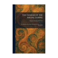 The Genesis of the Social Gospel: The Meaning of the Ideals of Jesus in the L...