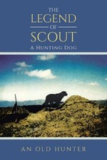 The Legend of Scout: A Hunting Dog by An Old Hunter Paperback Book