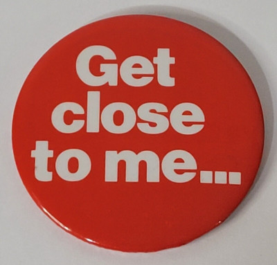 Get Close To Me... Button Pinback VTG 3'' Pin Funny Humorous Novelty Risqué