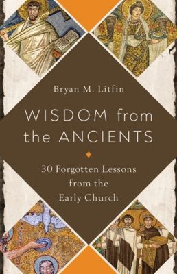 Wisdom from the Ancients : 30 Forgotten Lessons from the Early Ch