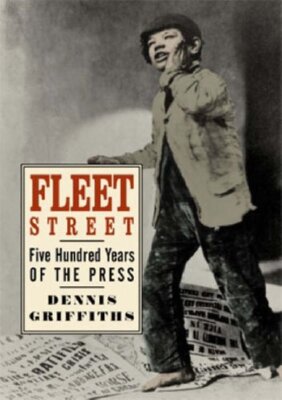 Fleet Street: Five Hundred Years of the Press,Dennis Griffiths