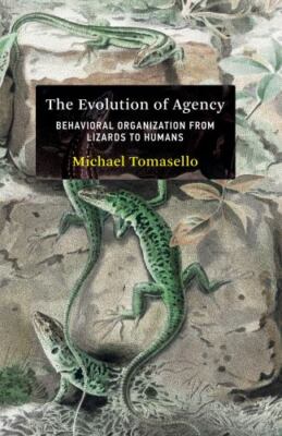 The Evolution of Agency: Behavioral Organization from Lizards to Humans - Tomase
