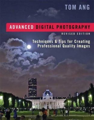 Advanced Digital Photography: Techniques & Tips for Creating... by Tom Ang