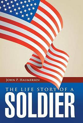 The Life Story of a Soldier by John P Haumersen (Hardcover, 2014)