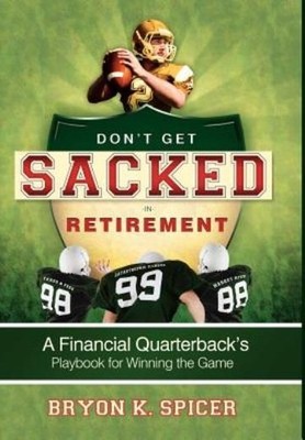 Don't Get Sacked In Retirement: A Financial Quarterback's Pl...