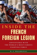 Inside the French Foreign Legion: Adventures with the World's Most Famous Fighti