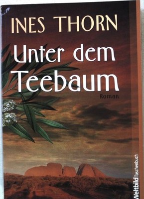 Unter dem Teebaum : Roman. Thorn, Ines: