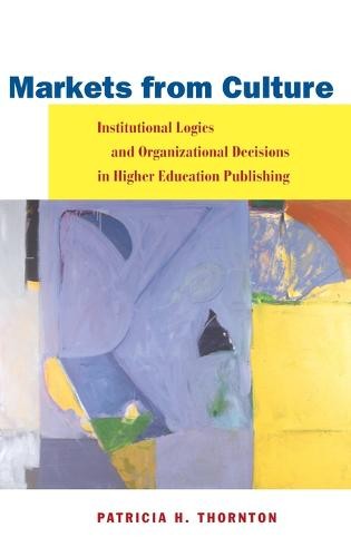 Markets from Culture – Institutional Logics and Organizational Decisions in Hig…