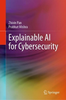 Explainable AI for Cybersecurity by Zhixin Pan Hardcover Book