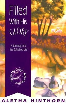 Filled with His Glory: A Journey into the Spirit-Led Life by Aletha Hinthorn, Go