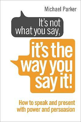 It's Not What You Say, It's The Way You Say It!: How to sell yourself when it...