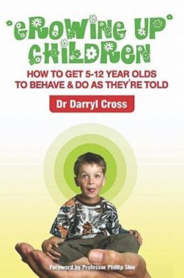 Growing Up Children: How To Get 5-12 Year Olds to Behave & Do as They're Told, C