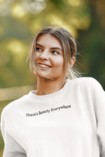 there's beauty everywhere- positivity shirt- inspirational sweatshirt- unisex