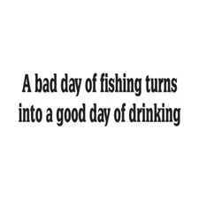 Bad Day Fishing Good Drinking - Decal - Multiple Color & Sizes - ebn1676