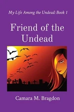 Friend of the Undead: My Life Among the Undead: Book 1 by Camara M. Bragdon Pape