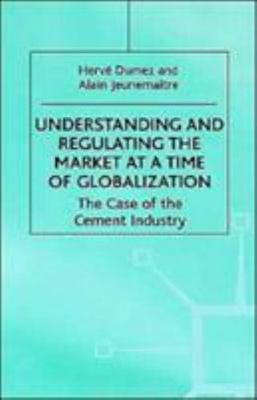 Understanding and Regulating the Market at a Time of Globalization : The Case...