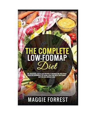 The Complete Low-Fodmap Diet: 100+ Delicious, Fast & Easy Recipes To Manage IBS 