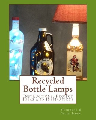 RECYCLED BOTTLE LAMPS: INSTRUCTIONS, PROJECT IDEAS AND By Nicholas Jager & Silke