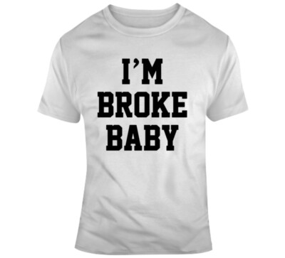 Funny I'm Broke Baby V2 T Shirt