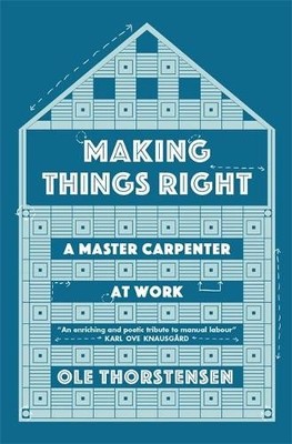 Making Things Right: A Master Carpenter at Work by Thorstensen, Ole 0857056689