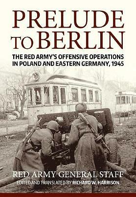 Prelude to Berlin: The Red Army's Offensive Operations in Poland and Eastern...
