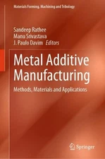 Metal Additive Manufacturing: Methods, Materials and Applications by Sandeep Rat