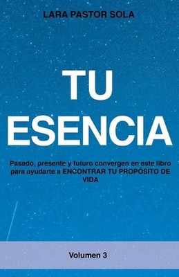 Tu Esencia: Pasado, presente y futuro convergen en este libro para ayudarte a EN