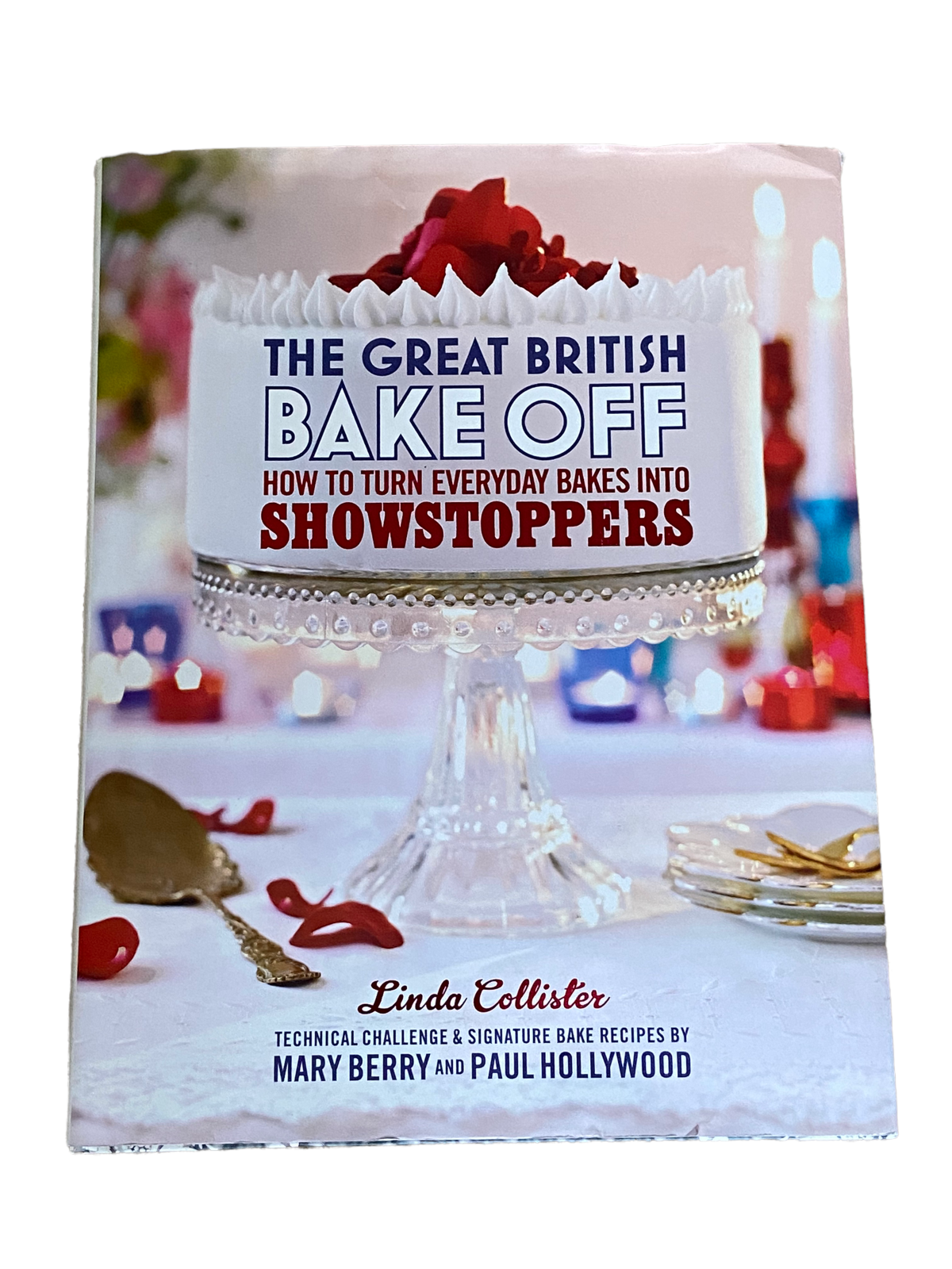 The Great British Bake Off:How To Turn Everyday Bake Into Showstoppers Hardcover