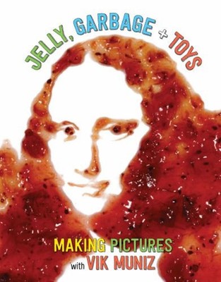 Jelly, Garbage + Toys : Making Pictures with Vik Muniz Hardcover