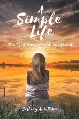A Simple Life: ''Don't just have a friend, be a friend'' by Bethany Ann Potter Pap