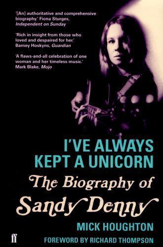 I've Always Kept a Unicorn : The Biography of Sandy Denny by Mick ...